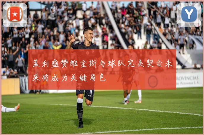 莱利盛赞维金斯与球队完美契合未来将成为关键角色