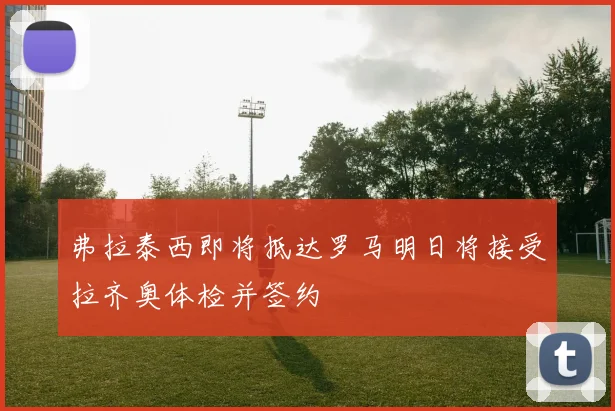 弗拉泰西即将抵达罗马明日将接受拉齐奥体检并签约